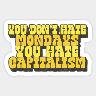 You Don't Hate Mondays, You Hate Capitalism Sticker